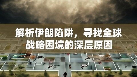 解析伊朗陷阱，寻找全球战略困境的深层原因,伊朗陷阱,全球战略困境,第1张