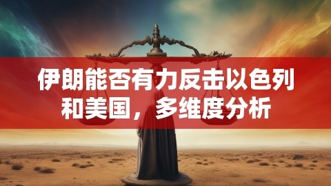 伊朗能否有力反击以色列和美国，多维度分析,伊朗,综合分析,第1张