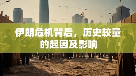 伊朗危机背后，历史较量的起因及影响,伊朗危机制,历史较量,第1张