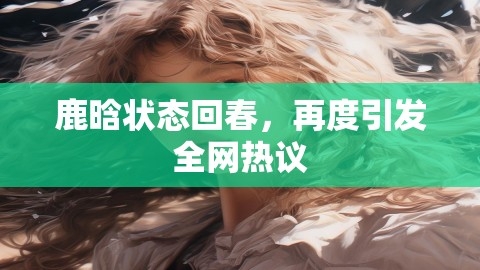 鹿晗状态回春，再度引发全网热议