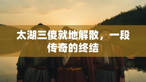 太湖三傻就地解散，一段传奇的终结