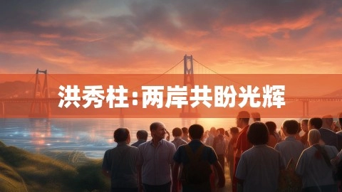 洪秀柱:两岸共盼光辉,洪秀柱,两岸共盼,洪秀柱:两岸统一是保护台湾唯一方法,第1张 洪秀柱:两岸共盼光辉,洪秀柱:两岸共盼光辉,洪秀柱,两岸共盼,洪秀柱:两岸统一是保护台湾唯一方法,第1张