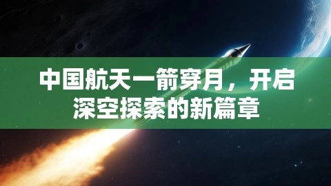 中国航天一箭穿月，开启深空探索的新篇章,航天,深空探索,中国航天一箭穿月,第1张